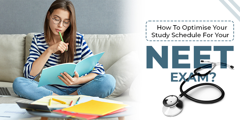 How To Optimise Your Study Schedule  For Your NEET Exam?