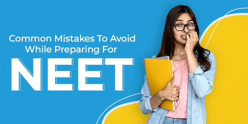 Common Mistakes To Avoid While Preparing For NEET