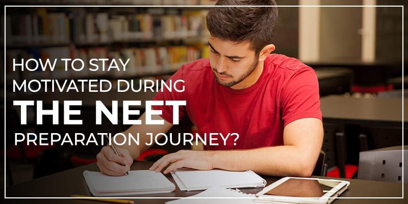How To Stay Motivated During The NEET Preparation Journey