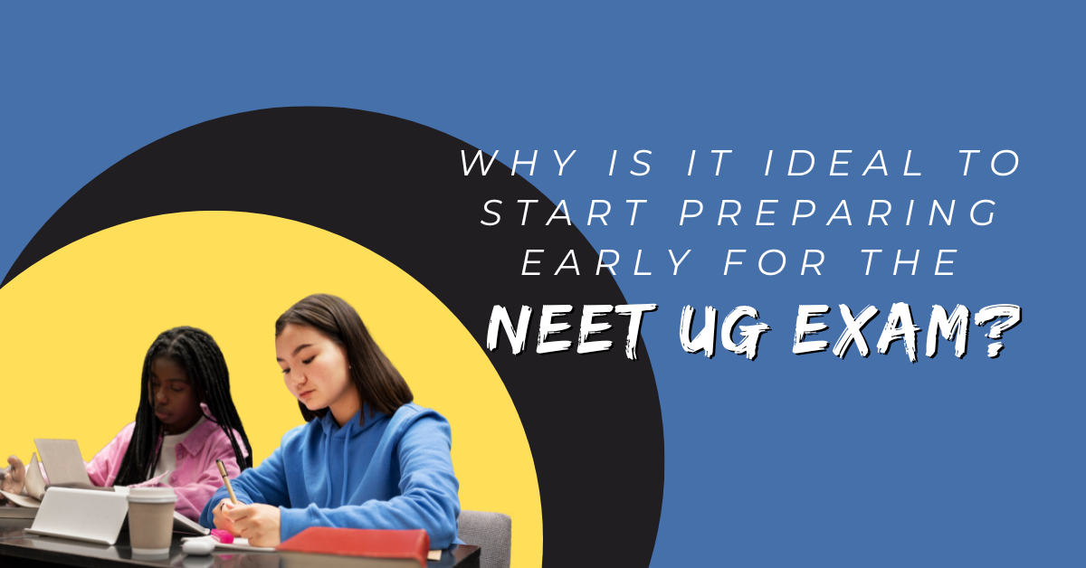 Why Is It Ideal To Start Preparing Early For The NEET UG Exam?