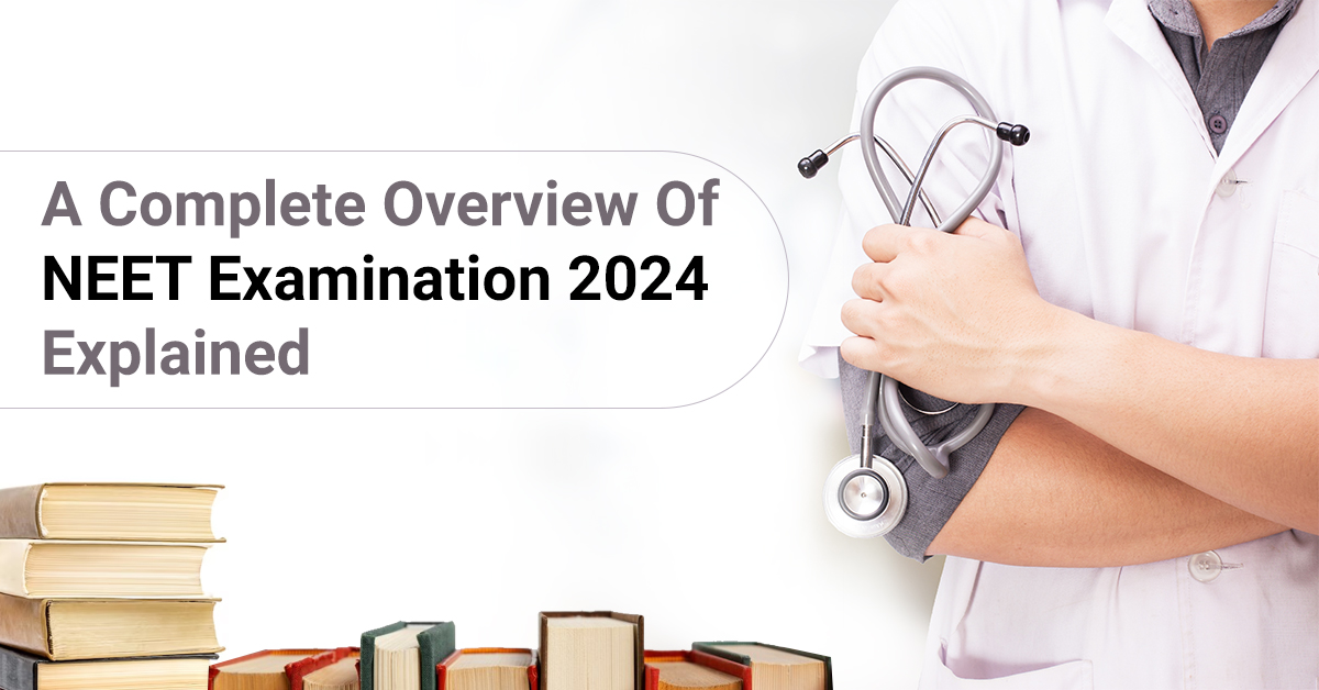 A Complete Overview Of NEET Examination 2024 - Explained