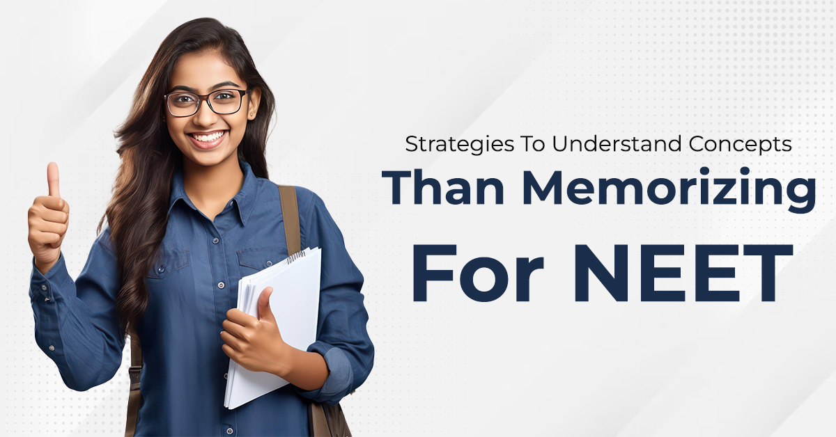 Strategies To Understand Concepts Than Memorizing For NEET