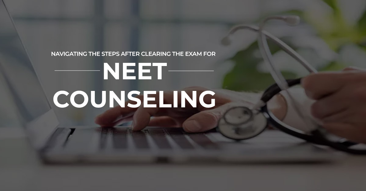 Navigating the Steps After Clearing the Exam for NEET Counseling