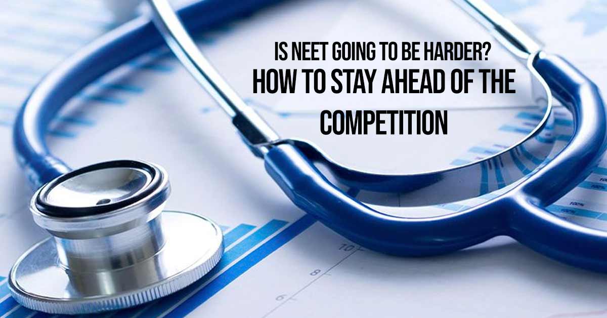 Is NEET Going to Be Harder How to Stay Ahead of the Competition