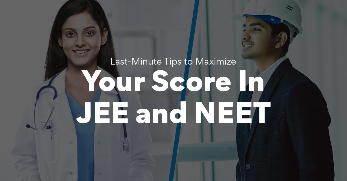 Last Minute Tips to Maximize Your Score in JEE and NEET