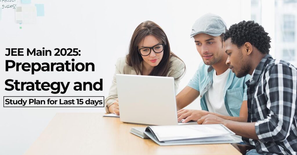 JEE Main 2025: The Ultimate Preparation Strategy for the Final 15 Days