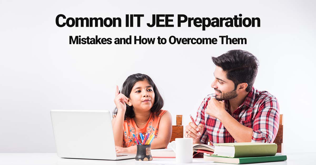 Common IIT JEE Preparation Mistakes and How to Overcome Them